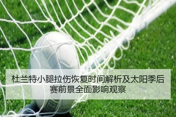 杜兰特小腿拉伤恢复时间解析及太阳季后赛前景全面影响观察