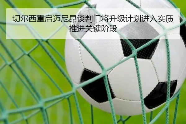 切尔西重启迈尼昂谈判门将升级计划进入实质推进关键阶段