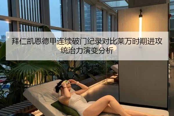 拜仁凯恩德甲连续破门纪录对比莱万时期进攻统治力演变分析