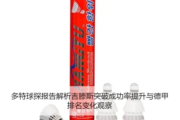 多特球探报告解析吉滕斯突破成功率提升与德甲排名变化观察